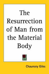 Cover image for The Resurrection of Man from the Material Body