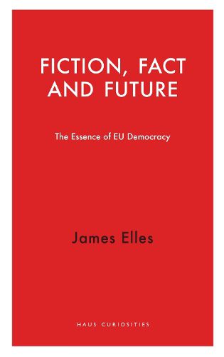 Cover image for Fiction, Fact and Future: The Essence of EU Democracy
