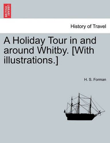 Cover image for A Holiday Tour in and Around Whitby. [With Illustrations.]