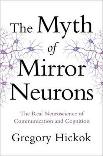 Cover image for The Myth of Mirror Neurons: The Real Neuroscience of Communication and Cognition