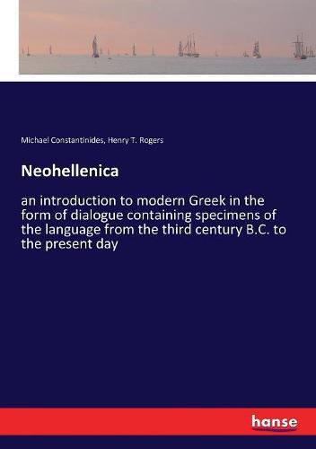 Neohellenica: an introduction to modern Greek in the form of dialogue containing specimens of the language from the third century B.C. to the present day