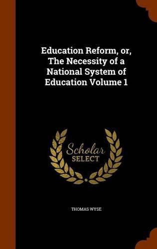 Cover image for Education Reform, Or, the Necessity of a National System of Education Volume 1