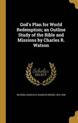 God's Plan for World Redemption; An Outline Study of the Bible and Missions by Charles R. Watson