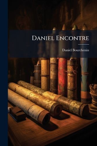 Cover image for Daniel Encontre: Son Role Dans L' Glise, Sa Th Ologie D'Apr?'s Des Documents Pour La Plupart in Dits: Th Se...