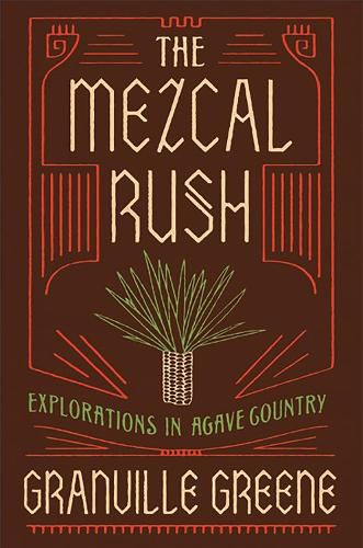 The Mezcal Rush: Explorations in Agave Country