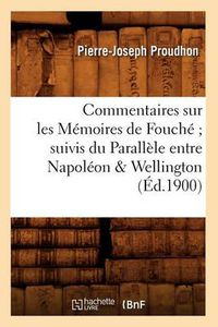 Cover image for Commentaires Sur Les Memoires de Fouche Suivis Du Parallele Entre Napoleon & Wellington (Ed.1900)