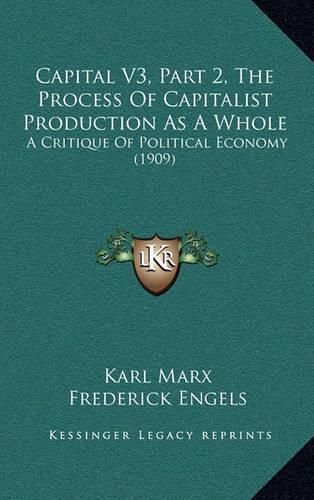 Capital V3, Part 2, the Process of Capitalist Production as a Whole: A Critique of Political Economy (1909)