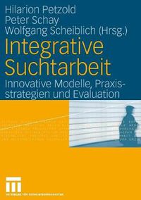 Cover image for Integrative Suchtarbeit: Innovative Modelle, Praxisstrategien Und Evaluation