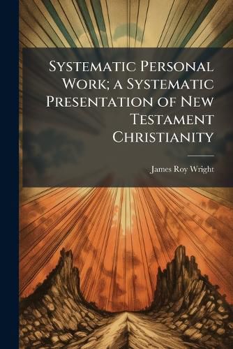 Cover image for Systematic Personal Work; a Systematic Presentation of New Testament Christianity