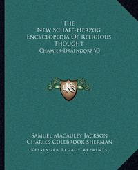 Cover image for The New Schaff-Herzog Encyclopedia of Religious Thought: Chamier-Draendorf V3