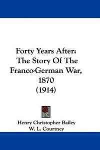 Cover image for Forty Years After: The Story of the Franco-German War, 1870 (1914)