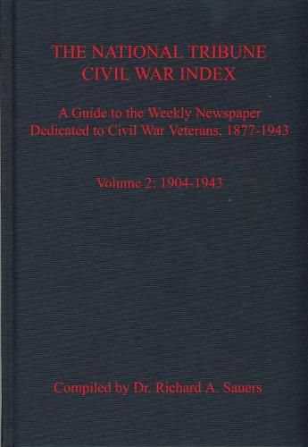 Cover image for The National Tribune Civil War Index, Volume 2: A Guide to the Weekly Newspaper Dedicated to Civil War Veterans, 1877-1943, Volume 2: 1904-1943