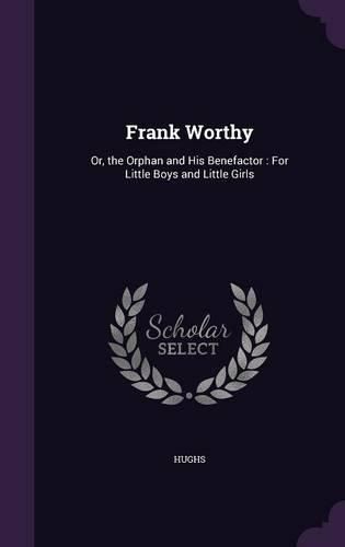 Cover image for Frank Worthy: Or, the Orphan and His Benefactor: For Little Boys and Little Girls