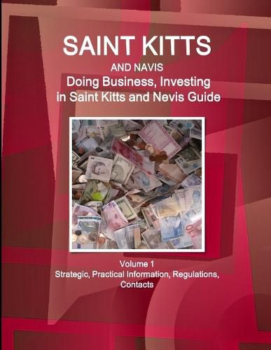 Cover image for Saint Kitts and Nevis: Doing Business, Investing in Saint Kitts and Nevis Guide Volume 1 Strategic, Practical Information, Regulations, Contacts