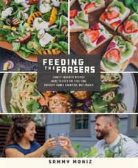 Cover image for Feeding the Frasers: Family Favorite Recipes Made to Feed the Five-Time CrossFit Games Champion, Mat Fraser