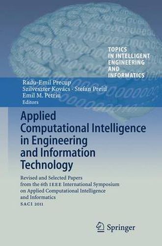 Applied Computational Intelligence in Engineering and Information Technology: Revised and Selected Papers from the 6th IEEE International Symposium on Applied Computational Intelligence and Informatics SACI 2011