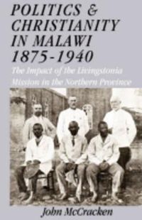 Cover image for Politics and Christianity in Malawi 1875-1940: The Impact of the Livingstonia Mission in the Northern Province