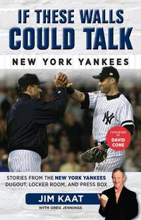 Cover image for If These Walls Could Talk: New York Yankees: Stories from the New York Yankees Dugout, Locker Room, and Press Box