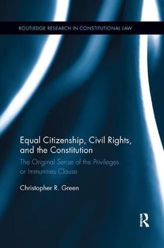 Cover image for Equal Citizenship, Civil Rights, and the Constitution: The Original Sense of the Privileges or Immunities Clause