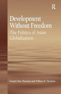 Cover image for Development Without Freedom: The Politics of Asian Globalization