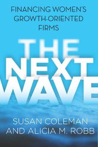 Cover image for The Next Wave: Financing Women's Growth-Oriented Firms