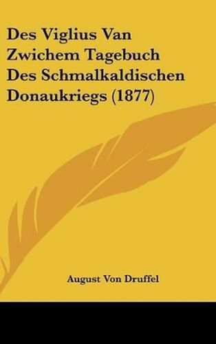 Cover image for Des Viglius Van Zwichem Tagebuch Des Schmalkaldischen Donaukriegs (1877)