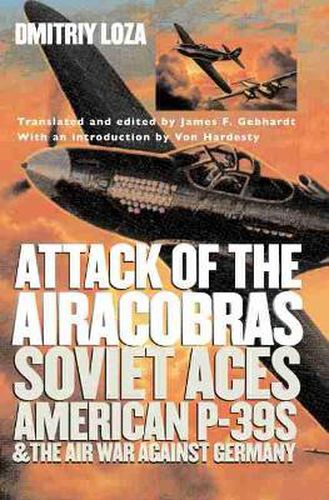 Cover image for Attack of the Airacobras: Soviet Aces, American P-39s, and the Air War Against Germany