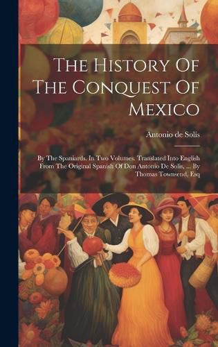 Cover image for The History Of The Conquest Of Mexico