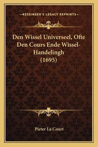 Cover image for Den Wissel Universeel, Ofte Den Cours Ende Wissel-Handelingh (1695)