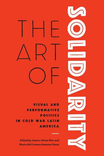 Cover image for The Art of Solidarity: Visual and Performative Politics in Cold War Latin America