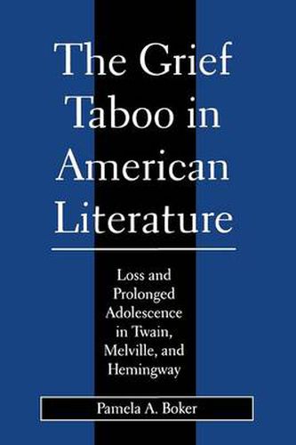 Cover image for The Grief Taboo in American Literature: Loss and Prolonged Adolescence in Twain, Melville and Hemingway