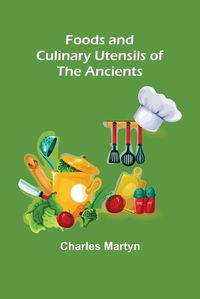 Cover image for Foods and Culinary Utensils of the Ancients