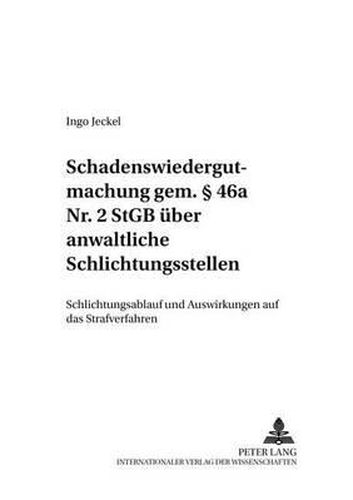 Cover image for Schadenswiedergutmachung gem.  46a Nr. 2 StGB uber anwaltliche Schlichtungsstellen; Schlichtungsablauf und Auswirkungen auf das Strafverfahren