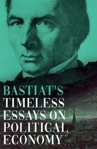 Cover image for Bastiat's Timeless Essays on Political Economy