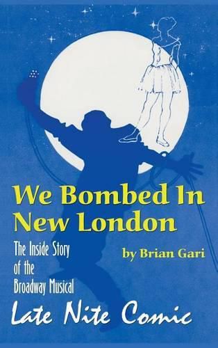 Cover image for We Bombed in New London: The Inside Story of the Broadway Musical Late Nite Comic (Hardback)