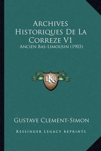 Archives Historiques de La Correze V1: Ancien Bas-Limousin (1903)