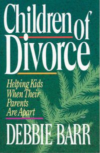 Cover image for Children of Divorce: Helping Kids When Their Parents Are Apart