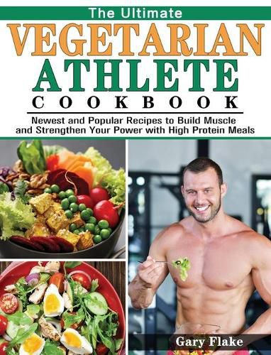 Cover image for The Ultimate Vegetarian Athlete Cookbook: Newest and Popular Recipes to Build Muscle and Strengthen Your Power with High Protein Meals