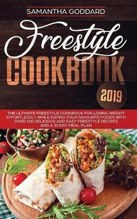 Cover image for Freestyle Cookbook 2019: The Ultimate Freestyle Cookbook for Losing Weight Effortlessly While Eating your Favourite Foods with Over 100 Delicious and Easy Freestyle Recipes and a 30 Day Meal Plan
