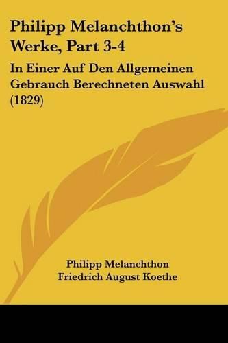 Cover image for Philipp Melanchthon's Werke, Part 3-4: In Einer Auf Den Allgemeinen Gebrauch Berechneten Auswahl (1829)