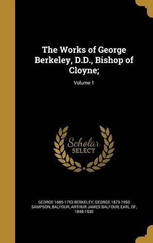Cover image for The Works of George Berkeley, D.D., Bishop of Cloyne;; Volume 1