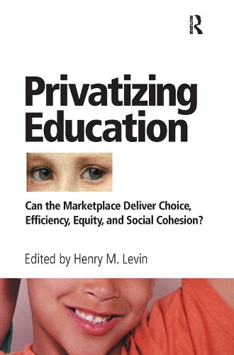 Cover image for Privatizing Education: Can The School Marketplace Deliver Freedom Of Choice, Efficiency, Equity, And Social Cohesion?