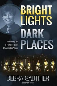 Cover image for Bright Lights, Dark Places: Second Edition: Pioneering as a Female Police Officer in Las Vegas