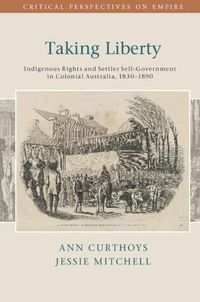 Cover image for Taking Liberty: Indigenous Rights and Settler Self-Government in Colonial Australia, 1830-1890