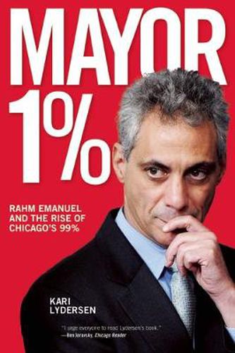 Cover image for Mayor 1%: Rahm Emanuel and the War Against Chicago's 99%