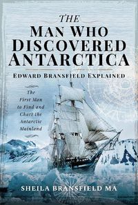 Cover image for The Man Who Discovered Antarctica: Edward Bransfield Explained - The First Man to Find and Chart the Antarctic Mainland