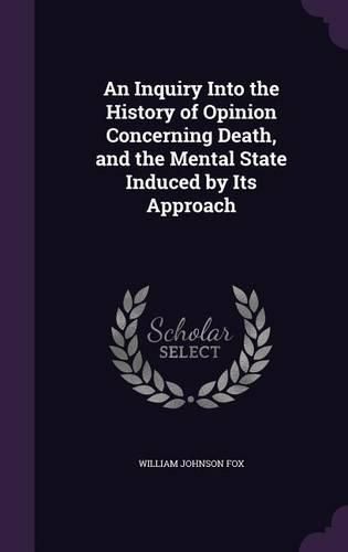 An Inquiry Into the History of Opinion Concerning Death, and the Mental State Induced by Its Approach