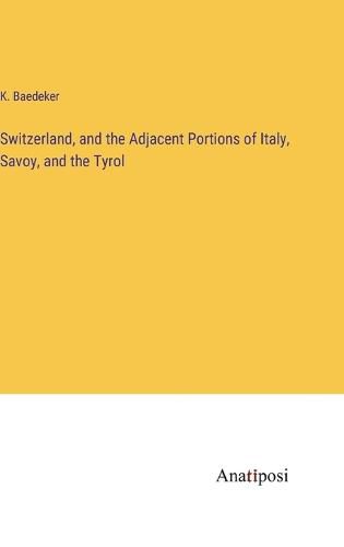 Cover image for Switzerland, and the Adjacent Portions of Italy, Savoy, and the Tyrol