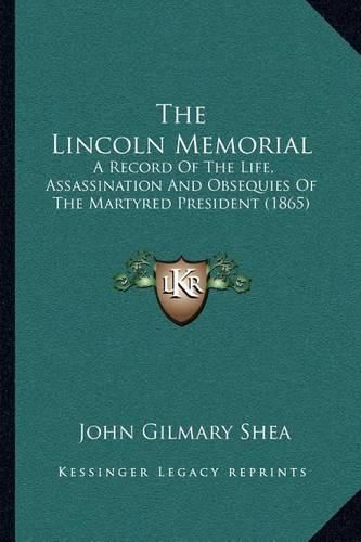 The Lincoln Memorial: A Record of the Life, Assassination and Obsequies of the Martyred President (1865)