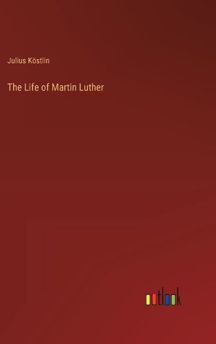 The Life of Martin Luther